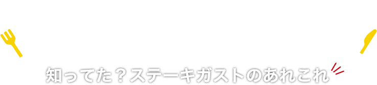 I knew!? Steak Gusto（ステーキガスト） About this
