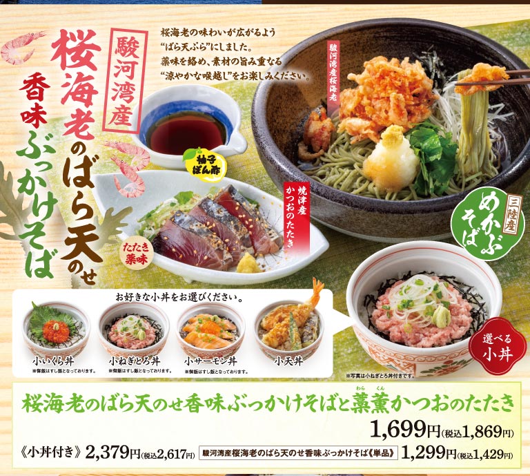 Flavored bukkake soba topped with tempura of sakura shrimp from Suruga Bay. Flavored bukkake soba topped with tempura of sakura shrimp and straw-smoked bonito tataki: 1,699 yen (1,869 yen including tax), with Small size rice bowl: 2,379 yen (2,617 yen including tax), Flavored bukkake soba topped with tempura of sakura shrimp from Suruga Bay (single serving): 1,299 yen (1,429 yen including tax).