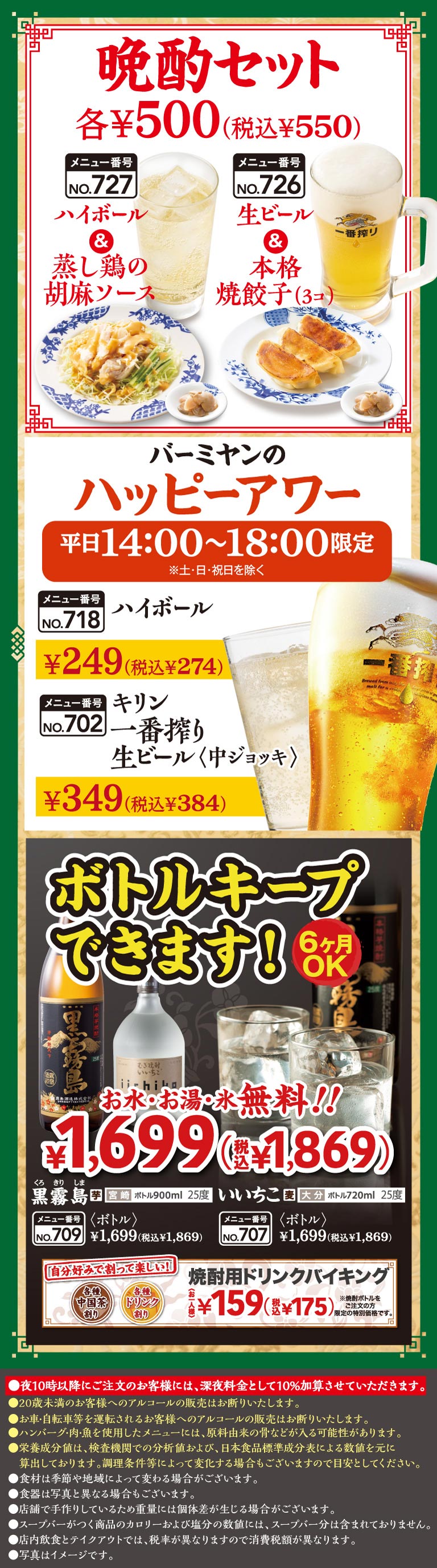 Bamiyan（バーミヤン）的晚間飲品套餐和歡樂時光。每份晚間飲品套餐售價 500 日元（含稅 550 日元），您可以選擇一杯高球雞尾酒搭配芝麻醬蒸雞，或者一杯生啤搭配正宗煎餃（3 個）。歡樂時光在平日下午 2 點至 6 點供應，高球雞尾酒售價 249 日圓（含稅 274 日圓），麒麟一番榨生啤（中盃）售價 349 日圓（含稅 384 日圓）。此外，他們還提供瓶裝酒保管服務（有效期 6 個月），包含免費水、熱水和冰塊，包括黑霧島和飯市子兩款，每瓶售價 1699 日元（含稅 1869 日元）；以及燒酒自助餐，售價 159 日元（含稅 175 日元）。