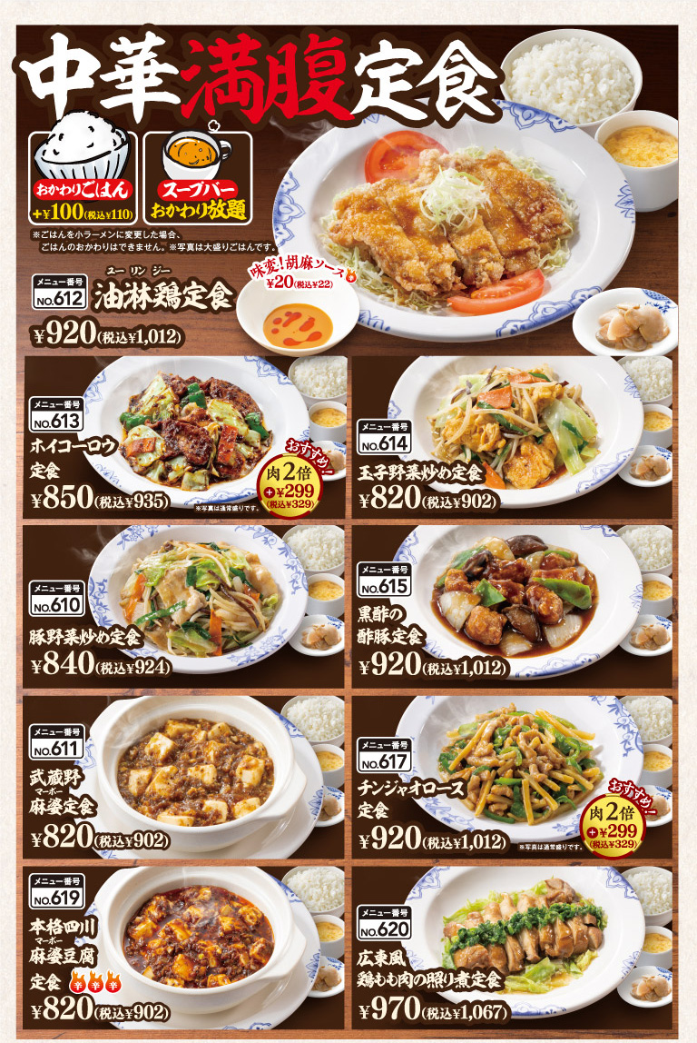 中華満腹定食　油淋鶏定食　ホイコーロウ定食　玉子野菜炒め定食　豚野菜炒め定食　黒酢の酢豚定食　武蔵野麻婆定食　チンジャオロース定食　本格四川麻婆豆腐定食　広東風鶏もも肉の照り煮定食