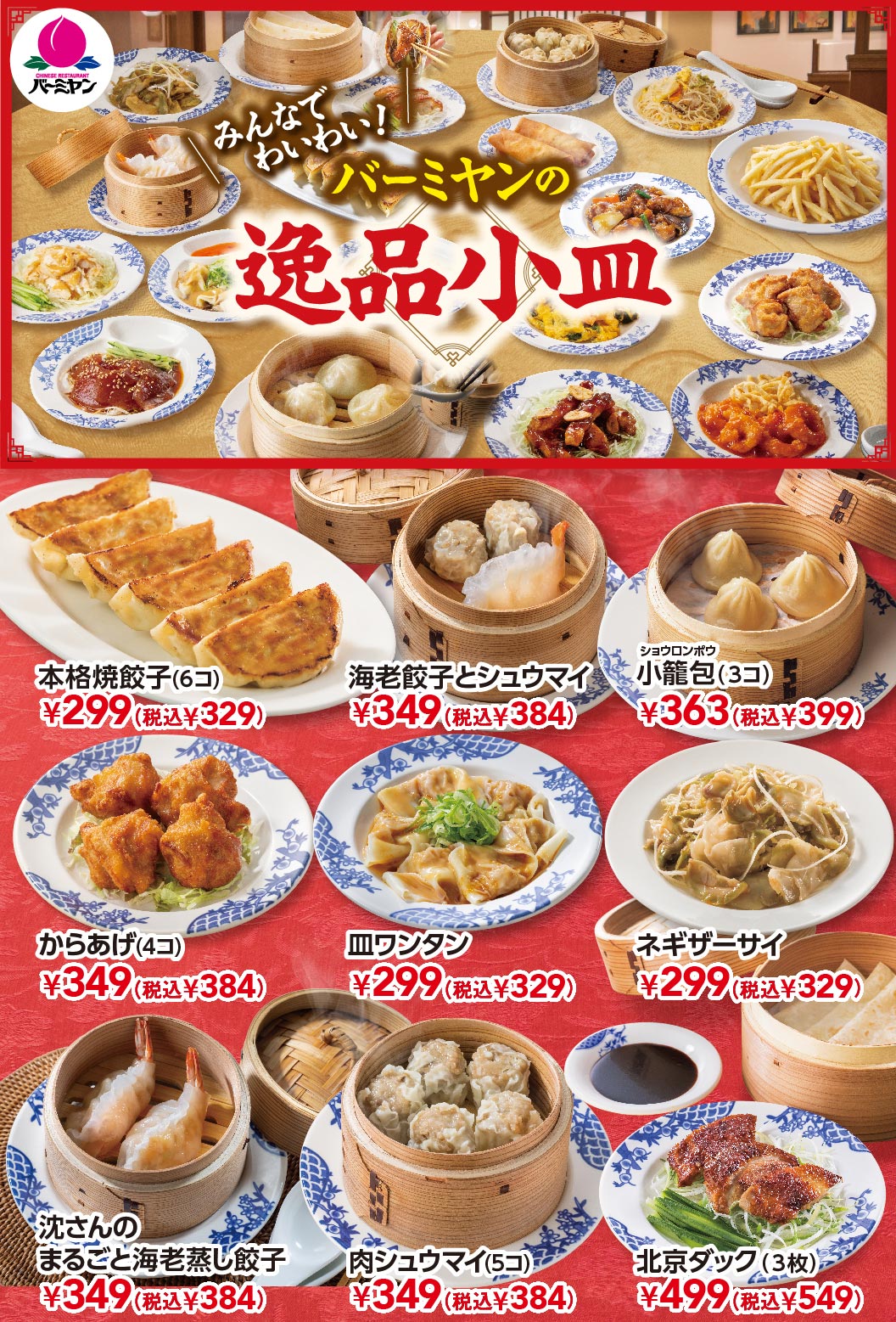 バーミヤンのみんなでわいわい！逸品小皿メニュー。本格焼餃子（6コ）299円（税込329円）、海老餃子とシュウマイ 349円（税込384円）、小龍包（3コ）363円（税込399円）、からあげ（4コ）349円（税込384円）、皿ワンタン 299円（税込329円）、ネギザーサイ 299円（税込329円）、沈さんのまるごと海老蒸し餃子 349円（税込384円）、肉シュウマイ（5コ）349円（税込384円）、北京ダック（3枚）499円（税込549円）。