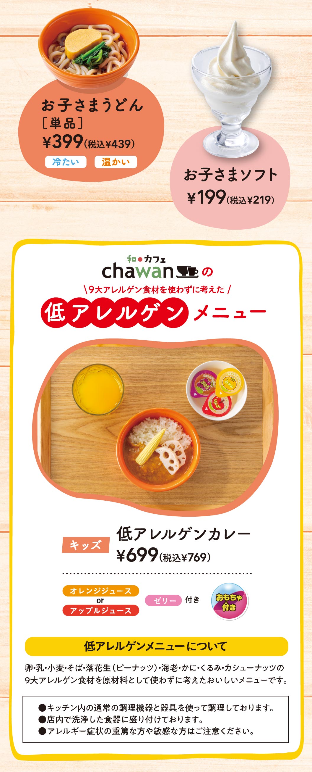 chawan日本料理与咖啡馆Chawan儿童餐菜单。儿童乌冬面（单人份，冷/热）399日元（含税439日元），儿童软冰淇淋199日元（含税219日元）。低过敏菜单不含九大常见过敏原（鸡蛋、牛奶、小麦、荞麦、花生、虾、蟹、核桃、腰果），低过敏原咖喱饭699日元（含税769日元）。套餐包含橙汁或苹果汁、果冻和玩具。