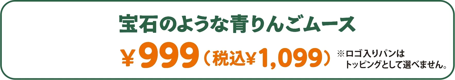 宝石のような青りんごムース ￥999（税込￥1,099） ※ロゴ入りパンはトッピングとして選べません。