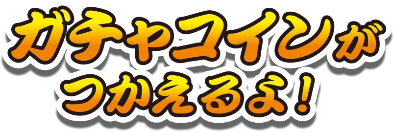 ガチャコインがつかえるよ！