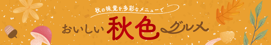 秋の味覚を多彩なメニューで おいしい秋色グルメ