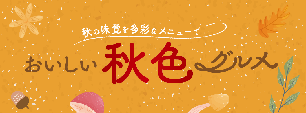 秋の味覚を多彩なメニューで おいしい秋色グルメ