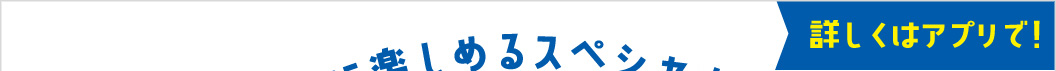 詳しくはアプリで！