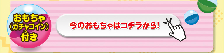 今のおもちゃはこちらから！