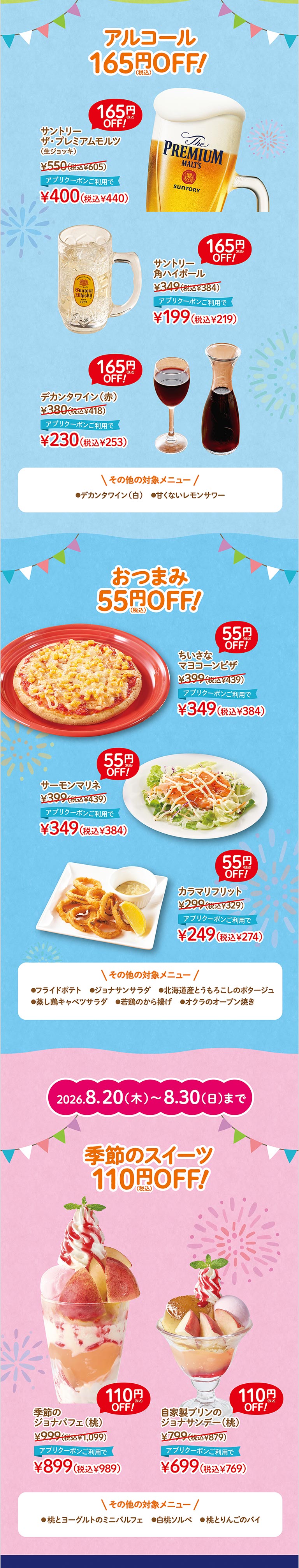 おこさまメニュー・おこさまドリンクバー半額！ おこさまおにぎりプレート（ゼリー付き） 599円（税込659円）アプリクーポンご利用で299円（税込329円）。おこさまハンバーグ（ゼリー付き） 599円（税込659円）アプリクーポンご利用で299円（税込329円）。おこさまソフト 220円（税込242円）アプリクーポンご利用で110円（税込121円）。 アルコール＆ドリンクバーセット 165円（税込）OFF！ サントリー ザ・プレミアムモルツ（生ビール） 550円（税込605円）アプリクーポンご利用で400円（税込440円）。サントリー 角ハイボール 364円（税込400円）アプリクーポンご利用で199円（税込219円）。デカンタワイン（赤） 395円（税込435円）アプリクーポンご利用で230円（税込253円）。 おつまみ 55円（税込）OFF！ ちいさなマヨコーンピザ 399円（税込439円）アプリクーポンご利用で349円（税込384円）。サーモンマリネ 399円（税込439円）アプリクーポンご利用で349円（税込384円）。カラマリフリット 299円（税込329円）アプリクーポンご利用で249円（税込274円）。