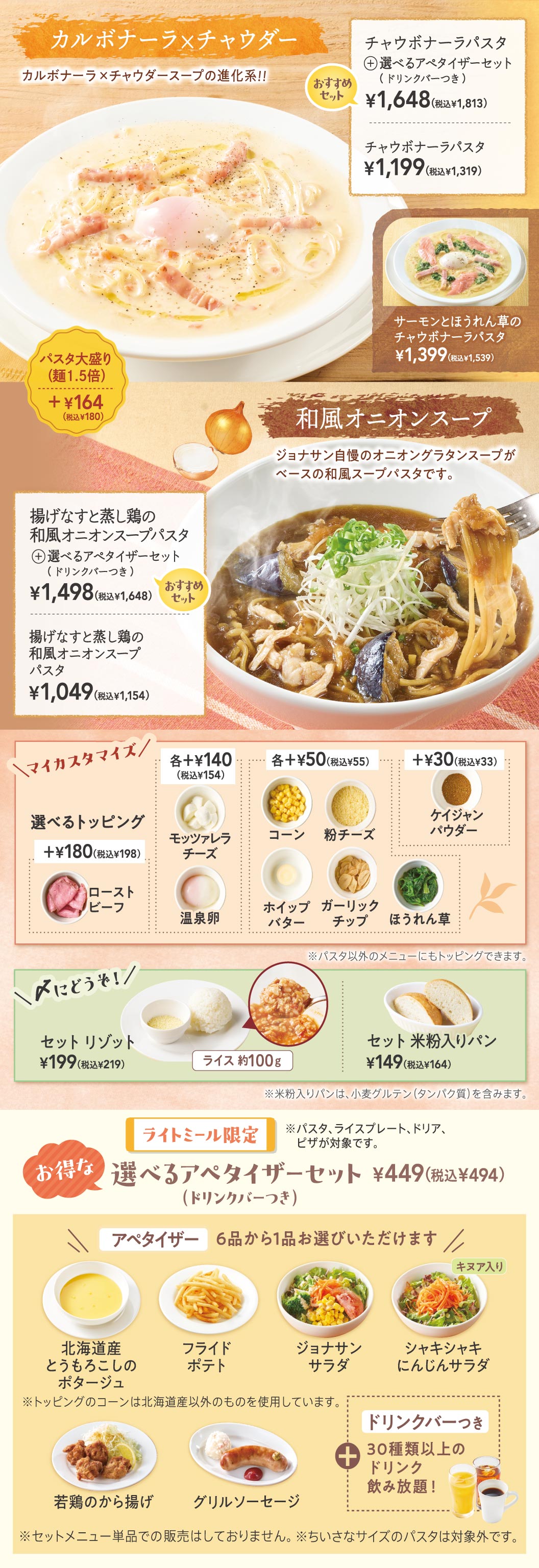 カルボナーラ×チャウダー：チャウボナーラパスタ 1,199円（税込1,319円）、選べるアペタイザーセット（ドリンクバーつき） 1,648円（税込1,813円）。サーモンとほうれん草のチャウボナーラパスタ 1,399円（税込1,539円）。和風オニオンスープ：揚げなすと蒸し鶏の和風オニオンスープパスタ 1,049円（税込1,154円）、選べるアペタイザーセット（ドリンクバーつき） 1,498円（税込1,648円）。マイカスタマイズ選べるトッピング：ローストビーフ ＋180円（税込198円）、モッツァレラチーズ・温泉卵 各＋140円（税込154円）、コーン・粉チーズ・ホイップバター・ガーリックチップ・ほうれん草 各＋50円（税込55円）、ケイジャンパウダー ＋30円（税込33円）。〆にどうぞ！：セット リゾット 199円（税込219円）、セット 米粉入りパン 149円（税込164円）。お得な選べるアペタイザーセット（ドリンクバーつき） 449円（税込494円）。