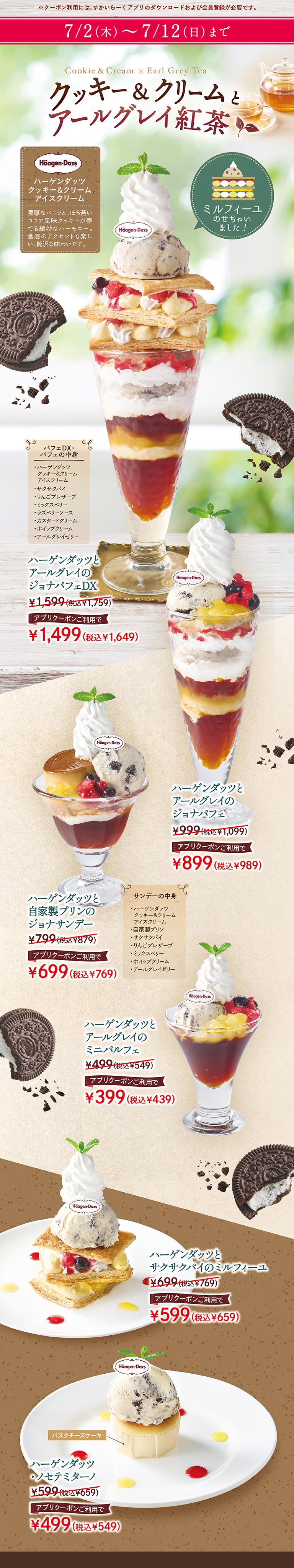 7月2日（木）から7月12日（日）まで。ハーゲンダッツ クッキー＆クリーム アイスクリームとアールグレイ紅茶を使用したスイーツメニュー。ハーゲンダッツとアールグレイのジョナパフェDX 1,599円（税込1,759円）アプリクーポンご利用で1,449円（税込1,649円）。ハーゲンダッツとアールグレイのジョナパフェ 999円（税込1,099円）アプリクーポンご利用で899円（税込989円）。ハーゲンダッツと自家製プリンのジョナサンデー 799円（税込879円）アプリクーポンご利用で699円（税込769円）。ハーゲンダッツとアールグレイのミニパフェ 499円（税込549円）アプリクーポンご利用で399円（税込439円）。ハーゲンダッツとサクサクパイのミルフィーユ 699円（税込769円）アプリクーポンご利用で599円（税込659円）。ハーゲンダッツ・セミフレッド・バスクチーズケーキ 599円（税込659円）アプリクーポンご利用で499円（税込549円）。