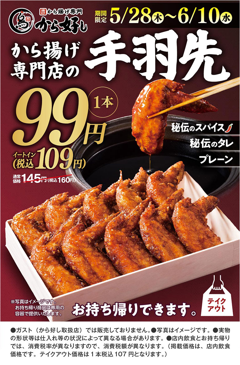 ร้านขายไก่ทอดคาราอาเกะชื่อดัง Karayoshi（から好し）โปรโมชั่นพิเศษ: 28 พฤษภาคม (พฤหัสบดี) - 10 มิถุนายน (พุธ) ปีกไก่ Kara ake Senmonten (ไก่ทอดสไตล์ญี่ปุ่น) (รสลับ, ซอสลับ, รสธรรมดา) ราคาปีกละ 99 เยน (109 เยน ราคาในร้าน รวมภาษีแล้ว) ราคาปกติ 145 เยน (160 เยน ราคาในร้าน รวมภาษีแล้ว) มีบริการซื้อกลับบ้าน (ราคาซื้อกลับบ้านปีกละ 107 เยน รวมภาษีแล้ว) *ไม่มีจำหน่ายที่ Gusto (ガスト) (ตัวแทนจำหน่าย Karayoshi（から好し）)