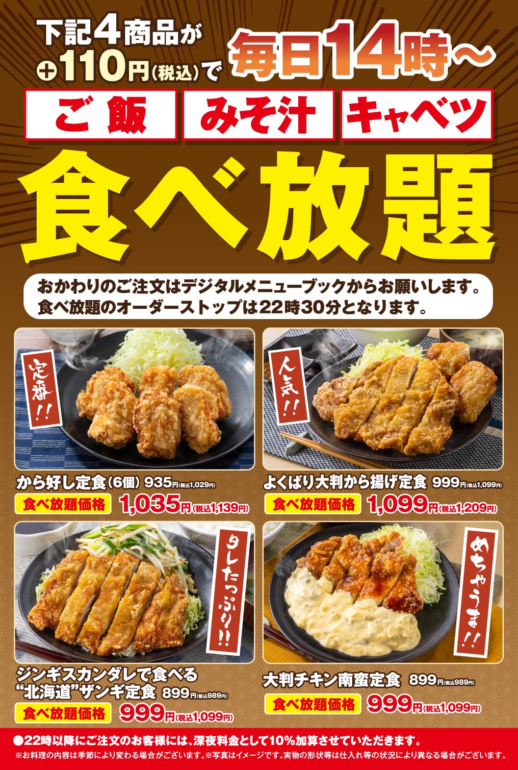 下記4商品が+110円（税込）で毎日14時〜 ご飯・みそ汁・キャベツ食べ放題。から好し定食（6個）935円（税込1,029円）食べ放題価格1,035円（税込1,139円）、よくばり大判から揚げ定食 999円（税込1,099円）食べ放題価格1,099円（税込1,209円）、ジンギスカンダレで食べる“北海道”ザンギ定食 899円（税込989円）食べ放題価格999円（税込1,099円）、大判チキン南蛮定食 899円（税込989円）食べ放題価格999円（税込1,099円）。