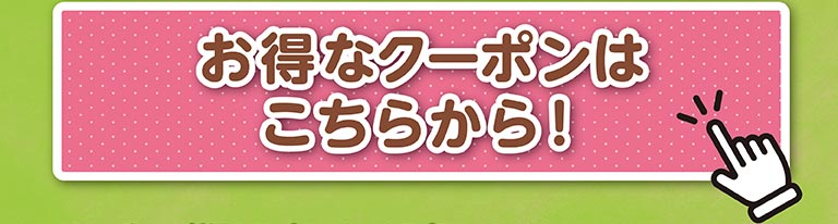 お得なクーポンはこちらから！