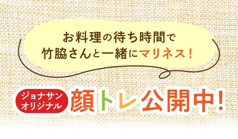 等餐的時候，不妨和竹脅先生一起享受醃製美食的樂趣吧！Jonathan's（ジョナサン）原創的臉部鍛鍊方法現已推出！