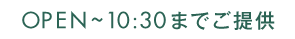 オープンから10時半までご提供