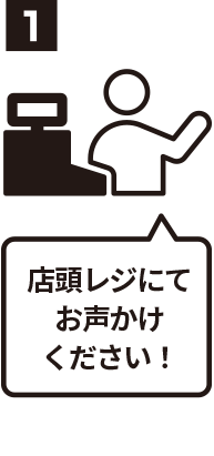 1 店頭レジにてお申し込みください！