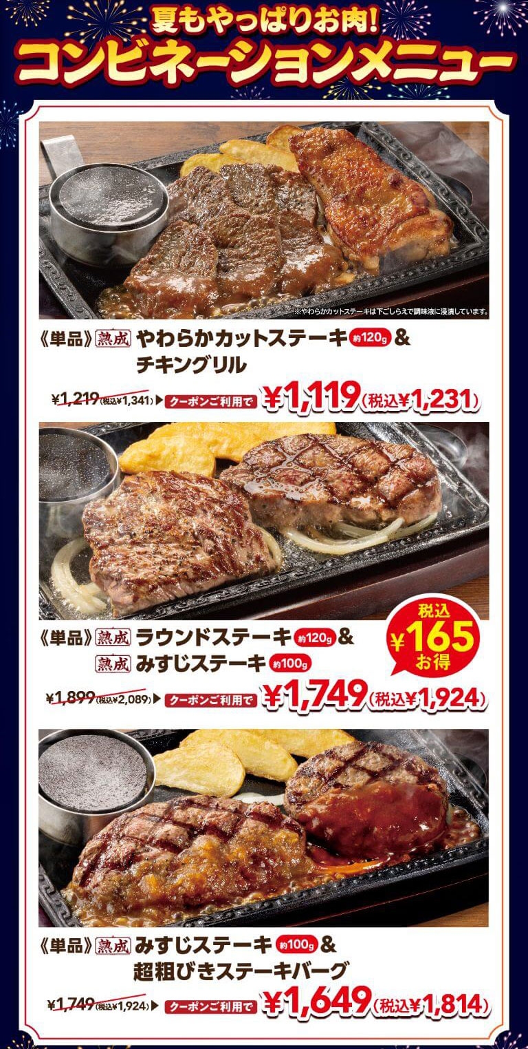 夏もやっぱりお肉！コンビネーションメニュー。単品 熟成 やわらかカットステーキ（約120g）＆チキングリル 通常1,219円（税込1,341円）がクーポン利用で1,119円（税込1,231円）、単品 熟成 ラウンドステーキ（約120g）＆熟成 みすじステーキ（約100g）通常1,899円（税込2,089円）がクーポン利用で1,749円（税込1,924円）、単品 熟成 みすじステーキ（約100g）＆超粗びきステーキバーグ 通常1,749円（税込1,924円）がクーポン利用で1,649円（税込1,814円）。