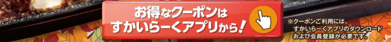 お得なクーポンはすかいらーくアプリから！※クーポンご利用には、すかいらーくアプリのダウンロードおよび会員登録が必要です。