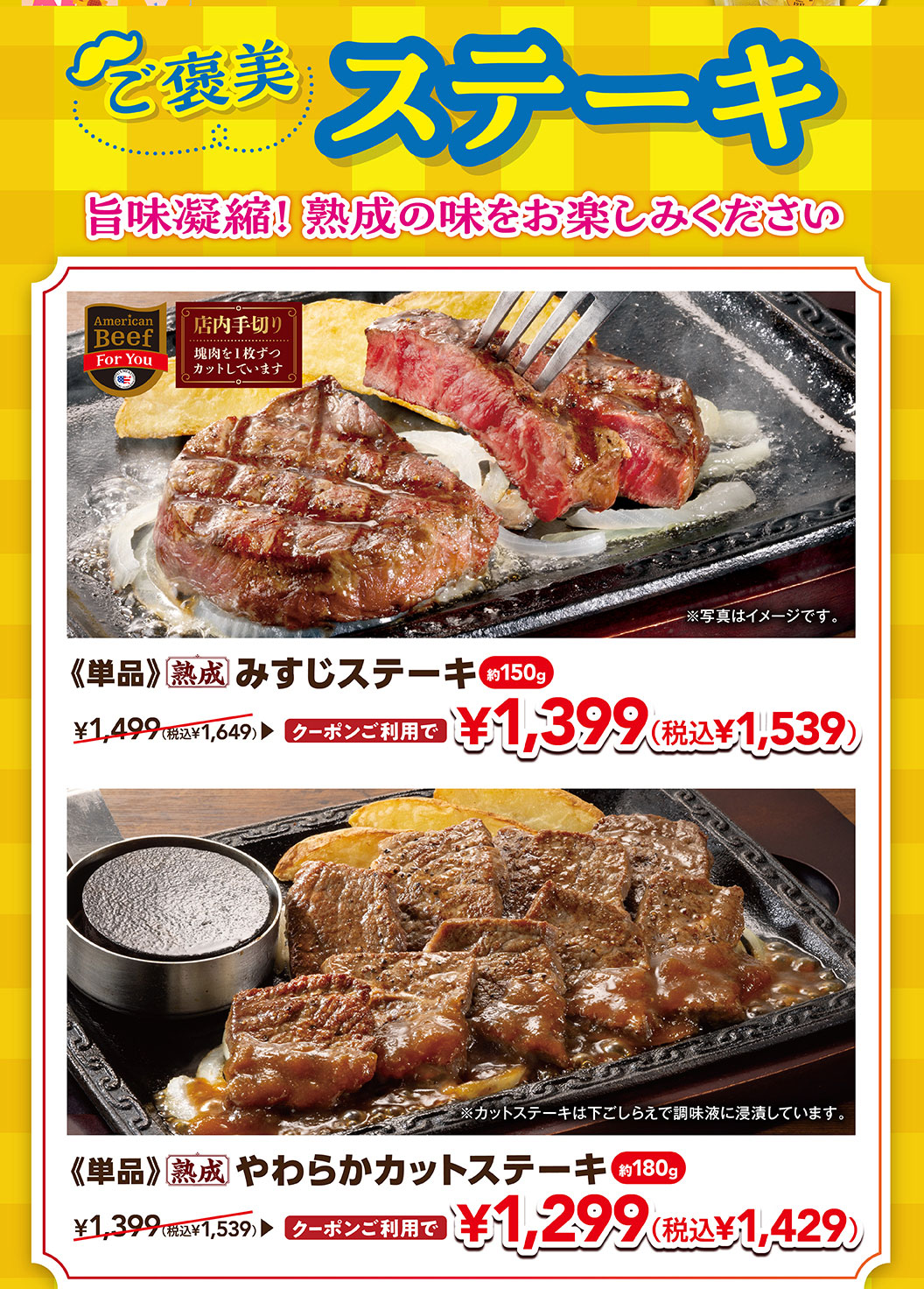 獎勵牛排濃縮美味!請享受成熟的味道。單品熟成牛筋牛排約150g使用優惠券1,399日元 (含稅1,539日元)，單品熟成軟切牛排約180g使用優惠券1,299日元 (含稅1,429日元) 。