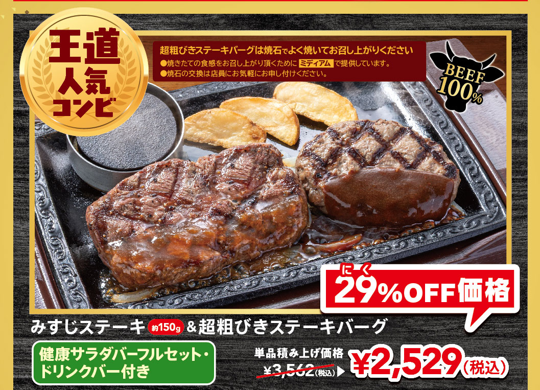 A classic and popular combination: approximately 150g Top Blade Steak and Coarsely Ground Beef Hamburg Steak with a FULL SALAD BAR SET and with drink bar. The combined price of the two items is 3,562 yen (tax included), but it's now 29% off at 2,529 yen (tax included). Please cook Coarsely Ground Beef Hamburg Steak thoroughly on the hot stone before eating.