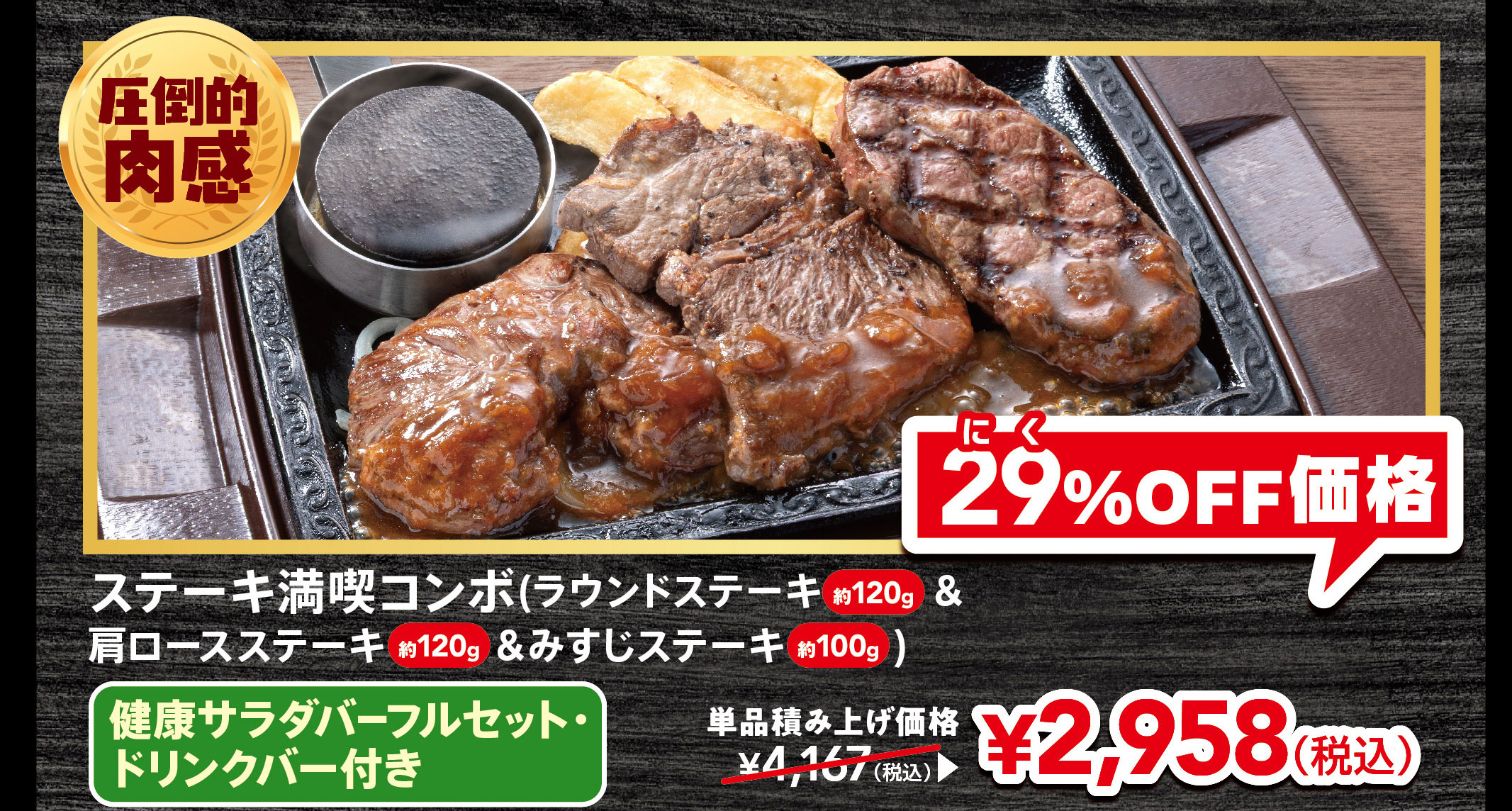 Overwhelmingly Meaty Steak Combo (Round Steak approx. 120g, Shoulder Loin Steak approx. 120g, and Top Blade Steak approx. 100g) with FULL SALAD BAR SET Full Set and with drink bar Individual item price: ¥4,167 (tax included). 29% OFF price: ¥2,958 (tax included).