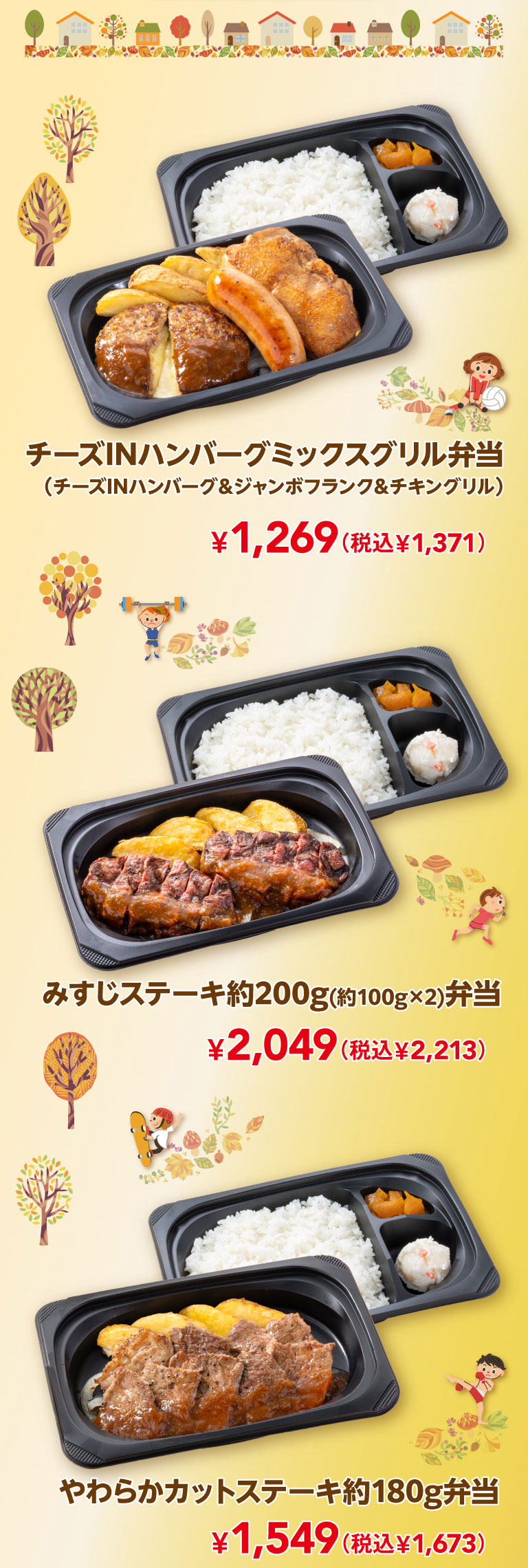 Cheese IN Hamburg (Demi-glace sauce) Mix Grill (Hamburg, Chicken, Sausage) bento (Cheese IN Hamburg (Demi-glace sauce), jumbo frankfurter, and grilled chicken) ¥1,269 (¥1,371 including tax). Top Blade Steak approx. 200g (approx. 100g x 2) bento ¥2,049 (¥2,213 including tax). Chuck Eye Roll Cut Steak approx. 180g bento ¥1,549 (¥1,673 including tax).