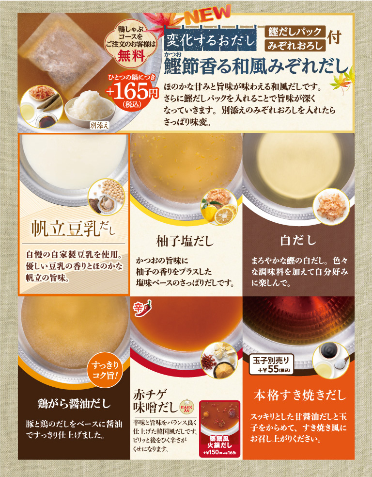 鶏がら醤油だし、柚子塩だし、白だし、帆立投入だし、赤チゲ味噌だし、本格すき焼きだし