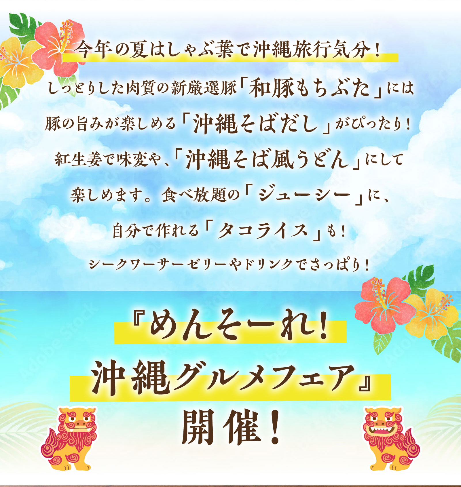 今年の夏はしゃぶ葉で沖縄旅行気分！『めんそーれ！沖縄グルメフェア』開催！しっとりした肉質の新厳選豚「和豚もちぶた」には豚の旨みが楽しめる「沖縄そばだし」がぴったり！紅生姜で味変や、「沖縄そば風うどん」にして楽しめます。食べ放題の「ジューシー」に、自分で作れる「タコライス」も！シークワーサーゼリーやドリンクでさっぱり！