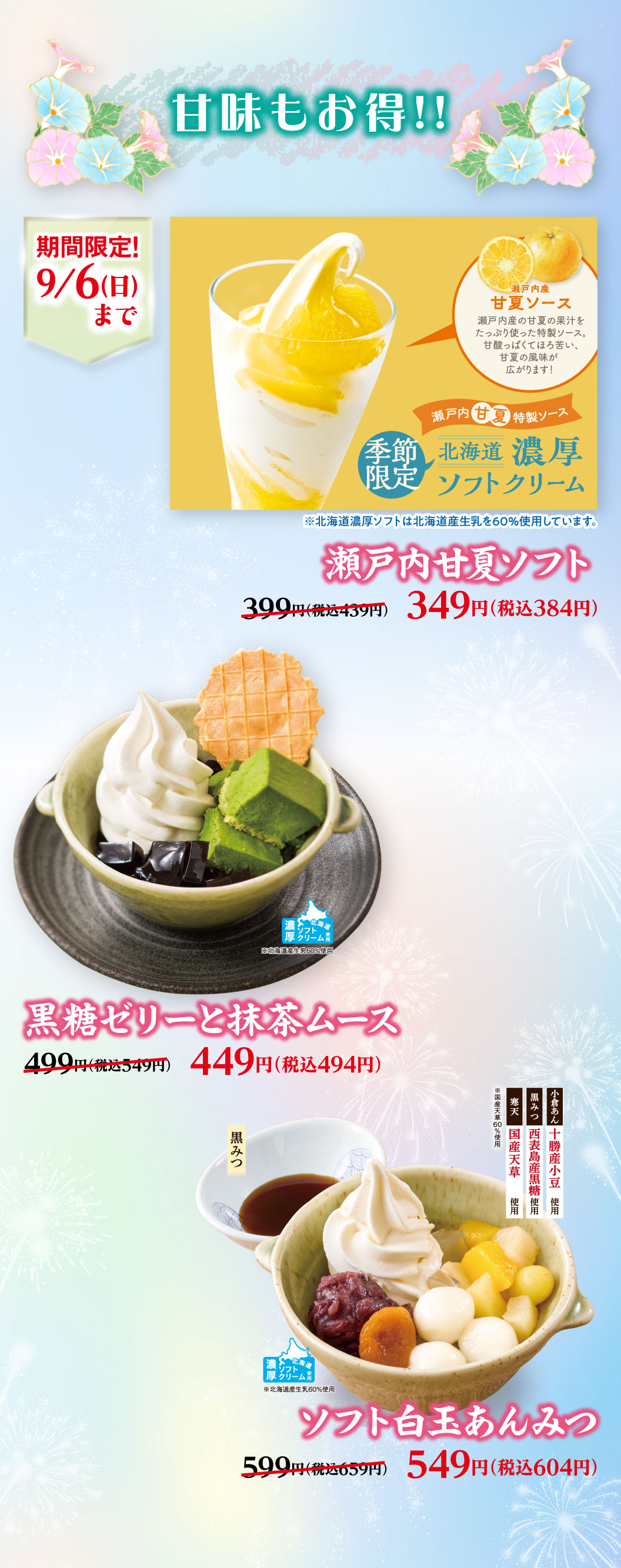 甘味もお得!! 期間限定！9/6(日)まで。瀬戸内甘夏ソフト 399円（税込439円）のところ349円（税込384円）、黒糖ゼリーと抹茶ムース 499円（税込549円）のところ449円（税込494円）、ソフト白玉あんみつ 599円（税込659円）のところ549円（税込604円）。