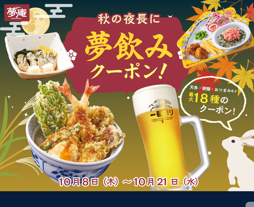 Enjoy the long autumn nights with our dream drinking coupons! Up to 18 types of coupons including Tempura rice bowl, set meals, and Nibbles! October 8th（Thursday）- October 21st（Wednesday）